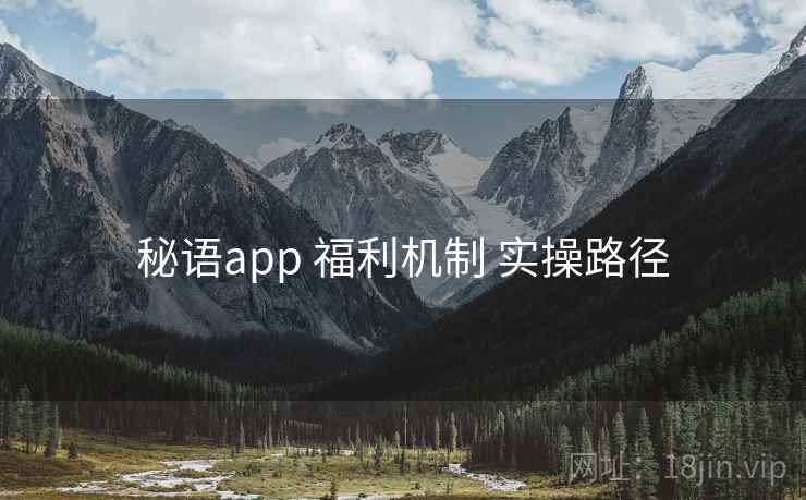 秘语app 福利机制 实操路径  第1张