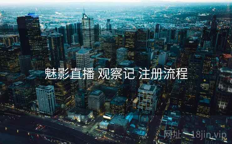 魅影直播 观察记 注册流程