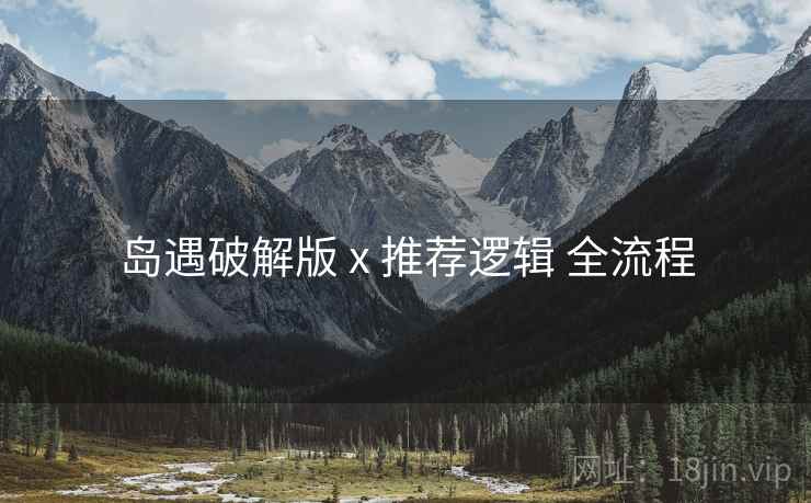 岛遇破解版 x 推荐逻辑 全流程  第2张