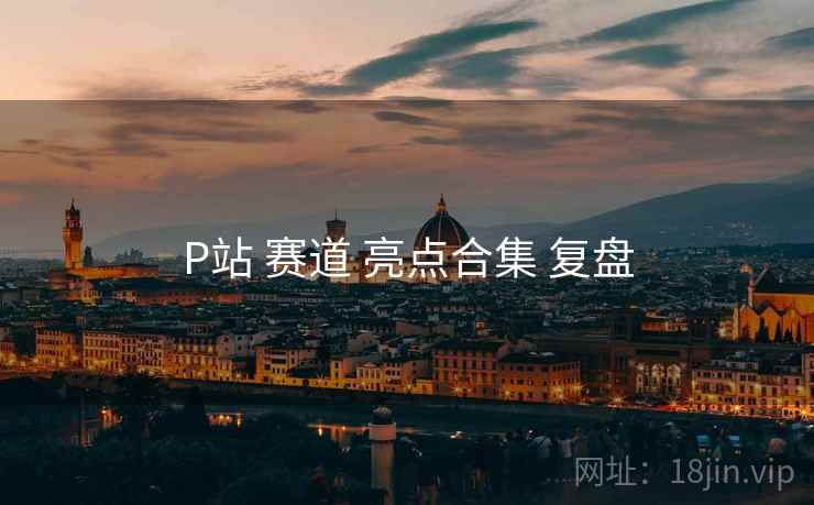 P站 赛道 亮点合集 复盘  第2张