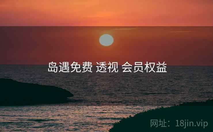 岛遇免费 透视 会员权益  第2张