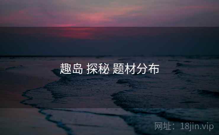 趣岛 探秘 题材分布