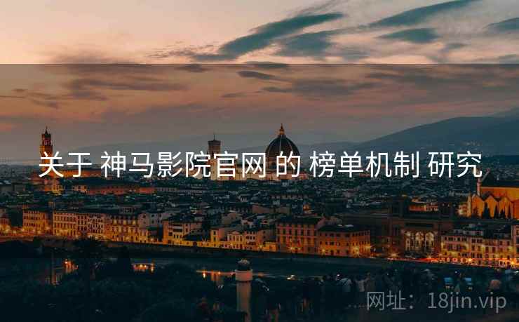 关于 神马影院官网 的 榜单机制 研究