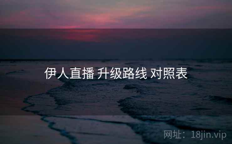 伊人直播 升级路线 对照表