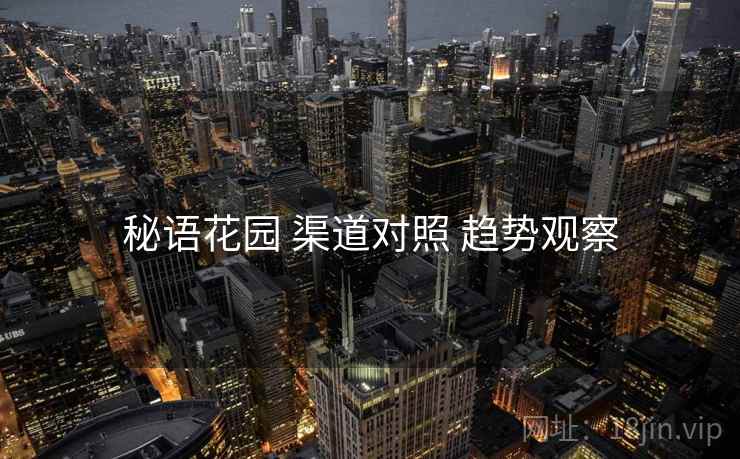 秘语花园 渠道对照 趋势观察