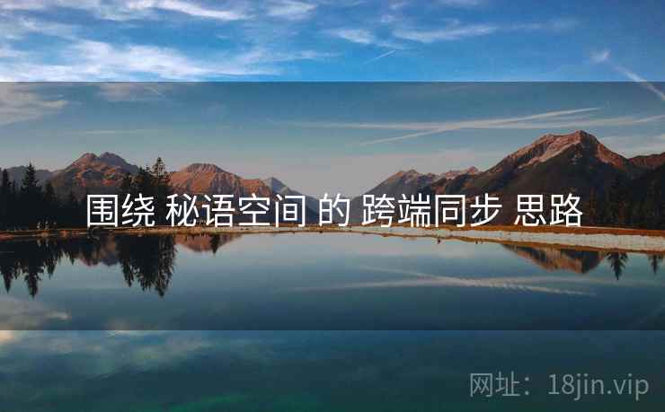 围绕 秘语空间 的 跨端同步 思路