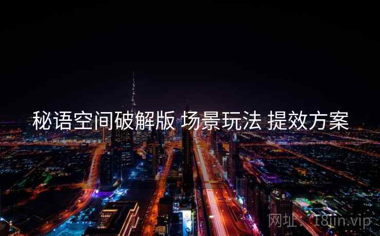 秘语空间破解版 场景玩法 提效方案